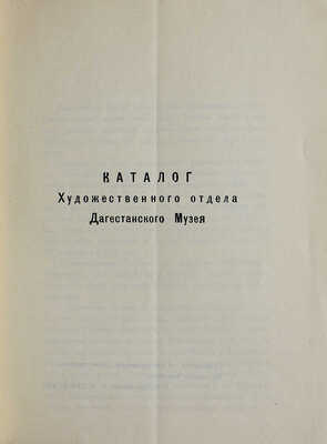Каталог художественного отдела Дагестанского музея. Махачкала, Буйнакск: Типо-хромо-литография Дагнаркомпроса, 1925.
